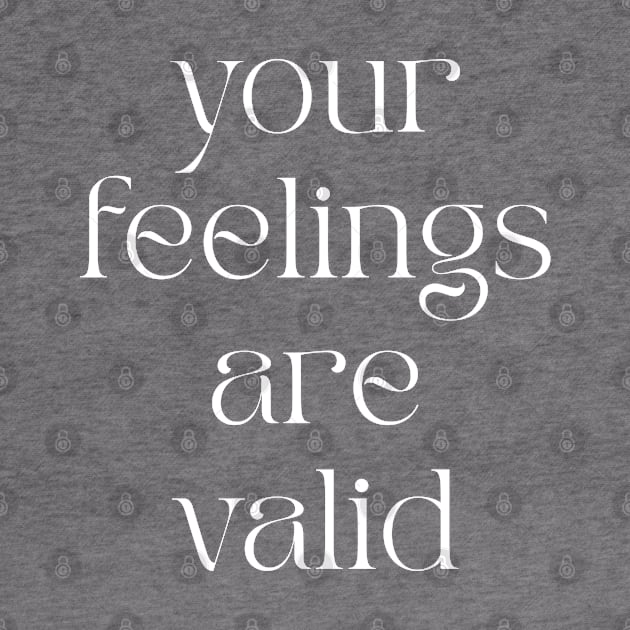 Your Feelings Are Valid by BeKindToYourMind